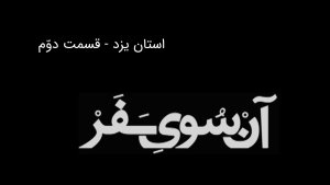 آن سوی سفر - استان یزد - قسمت دوم